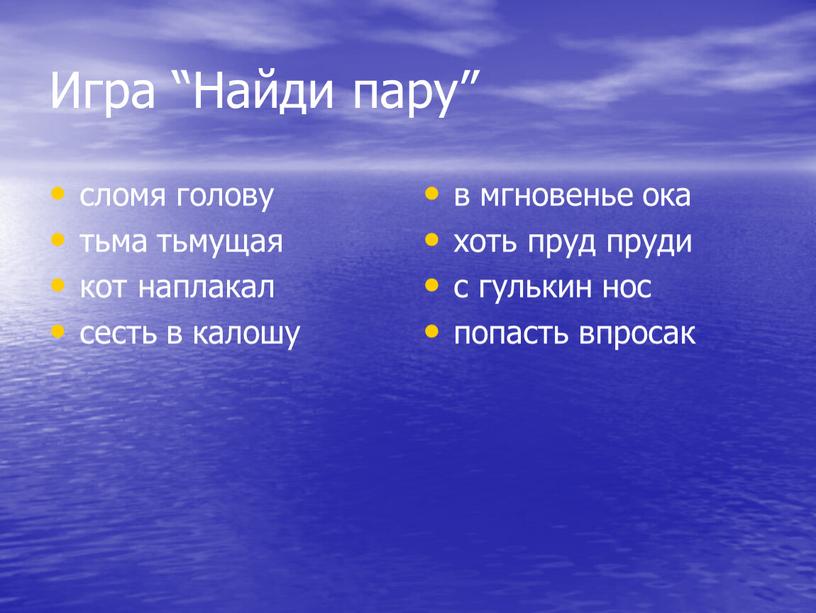 Игра “Найди пару” сломя голову тьма тьмущая кот наплакал сесть в калошу в мгновенье ока хоть пруд пруди с гулькин нос попасть впросак