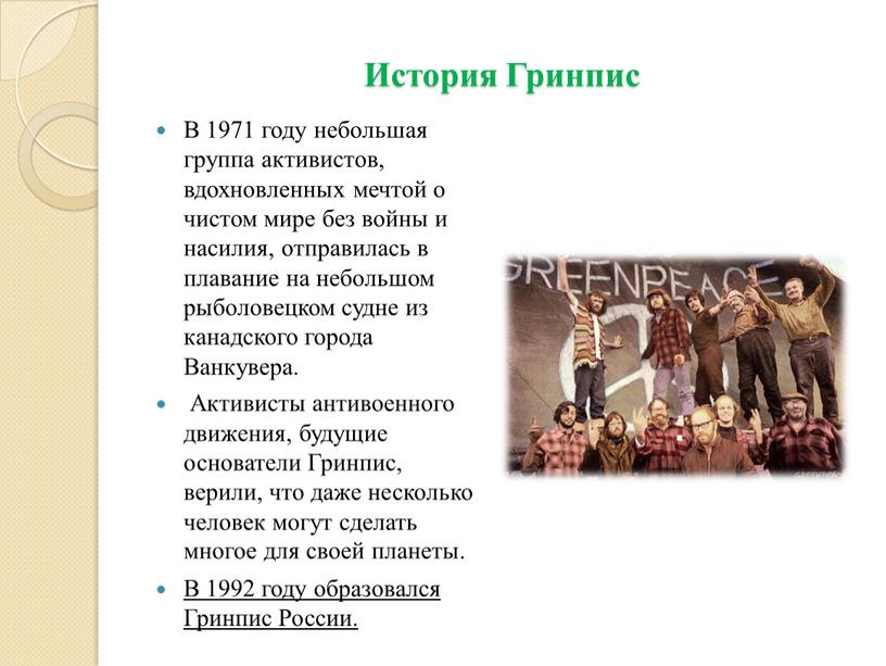 История Гринпис В 1971 году небольшая группа активистов, вдохновленных мечтой о чистом мире без войны и насилия, отправилась в плавание на небольшом рыболовецком судне из…