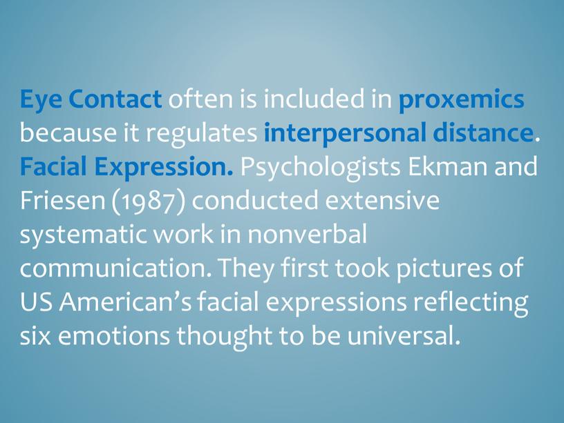 Eye Contact often is included in proxemics because it regulates interpersonal distance