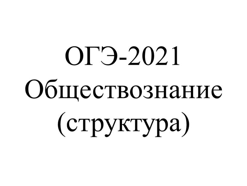 ОГЭ-2021 Обществознание (структура)