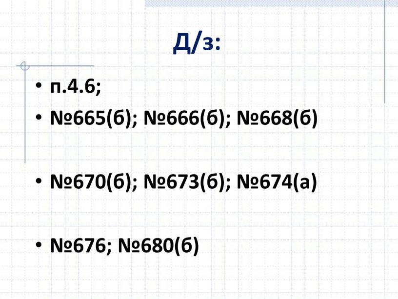 Д/з: п.4.6; №665(б); №666(б); №668(б) №670(б); №673(б); №674(а) №676; №680(б)