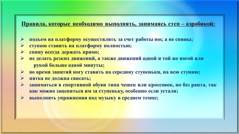 Правила, которые необходимо выполнять, занимаясь степ – аэробикой: подъем на платформу осуществлять за счет работы ног, а не спины; ступню ставить на платформу полностью; спину…