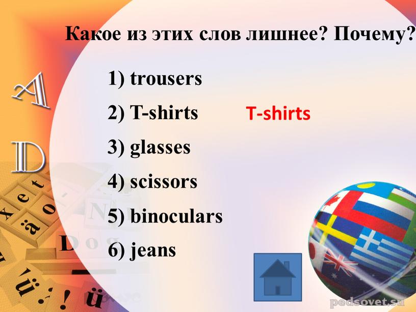 Какое из этих слов лишнее? Почему? 1) trousers 2)