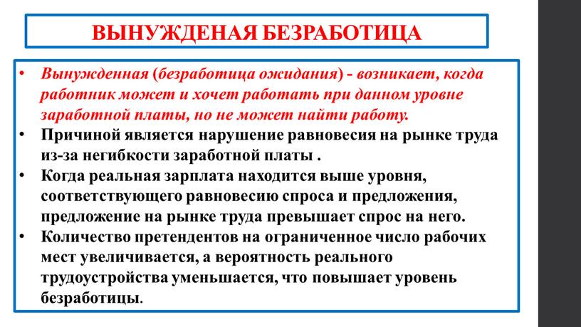 ВЫНУЖДЕНАЯ БЕЗРАБОТИЦА Вынужденная ( безработица ожидания ) - возникает, когда работник может и хочет работать при данном уровне заработной платы, но не может найти работу