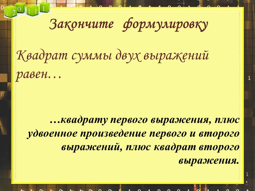 Закончите формулировку Квадрат суммы двух выражений равен… …квадрату первого выражения, плюс удвоенное произведение первого и второго выражений, плюс квадрат второго выражения