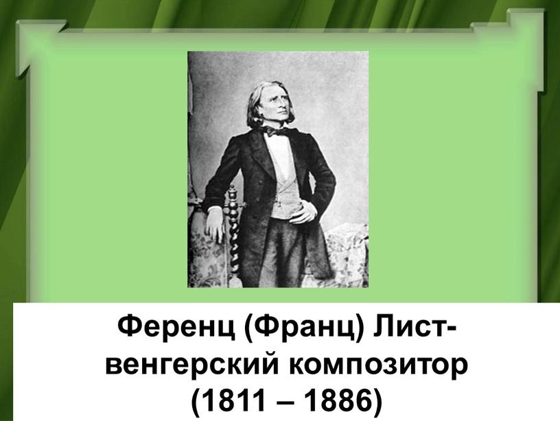 Ференц (Франц) Лист- венгерский композитор (1811 – 1886)