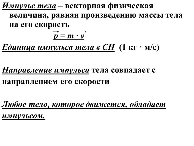 Импульс тела – векторная физическая величина, равная произведению массы тела на его скорость p = m · v