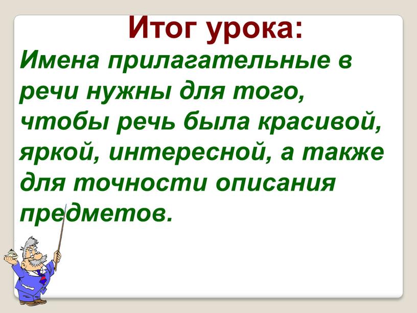 Итог урока: Имена прилагательные в речи нужны для того, чтобы речь была красивой, яркой, интересной, а также для точности описания предметов