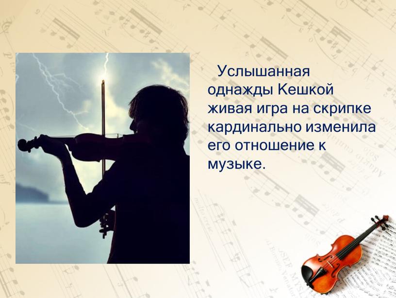 Услышанная однажды Кешкой живая игра на скрипке кардинально изменила его отношение к музыке