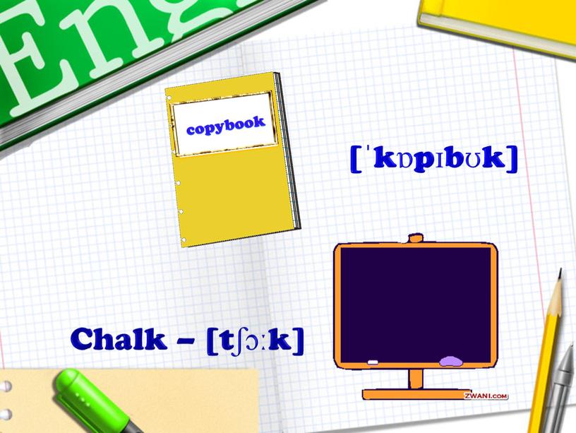 copybook [ˈkɒpɪbʊk] Chalk – [tʃɔːk]