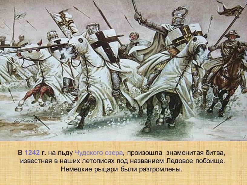 В 1242 г. на льду Чудского озера, произошла знаменитая битва, известная в наших летописях под названием