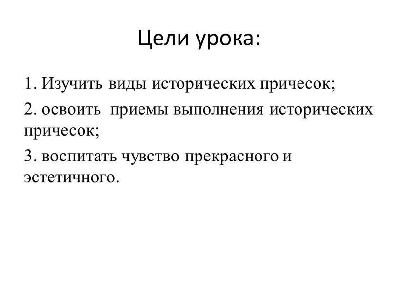 Цели урока: 1. Изучить виды исторических причесок; 2