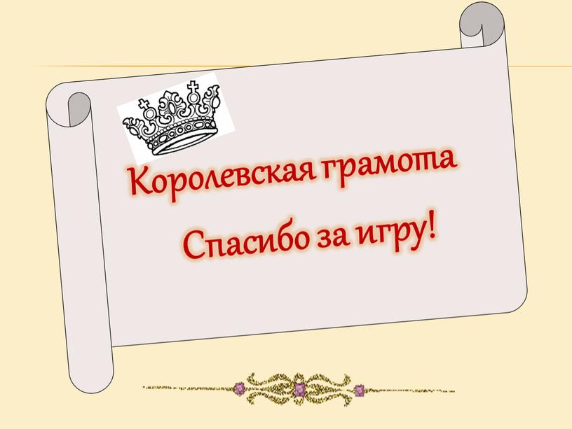 Королевская грамота Спасибо за игру!