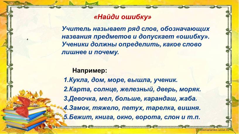 Найди ошибку» Учитель называет ряд слов, обозначающих названия предметов и допускает «ошибку»