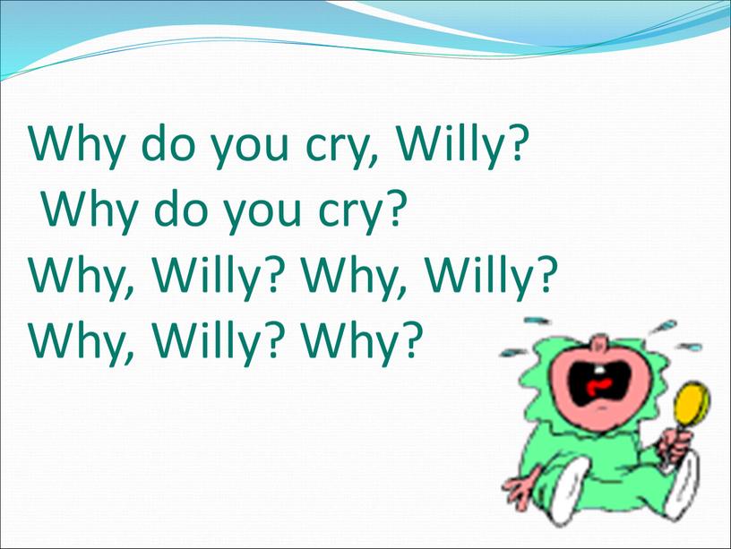 Why do you cry, Willy? Why do you cry?