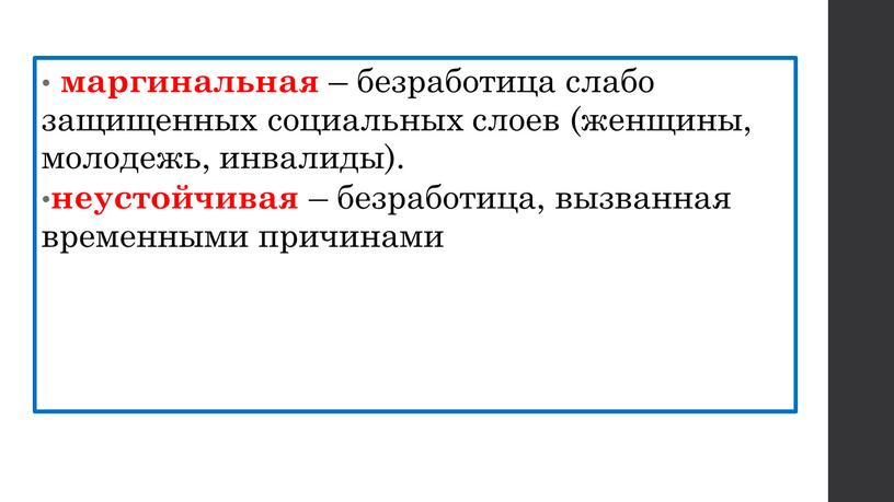 маргинальная – безработица слабо защищенных социальных слоев (женщины, молодежь, инвалиды). неустойчивая – безработица, вызванная временными причинами