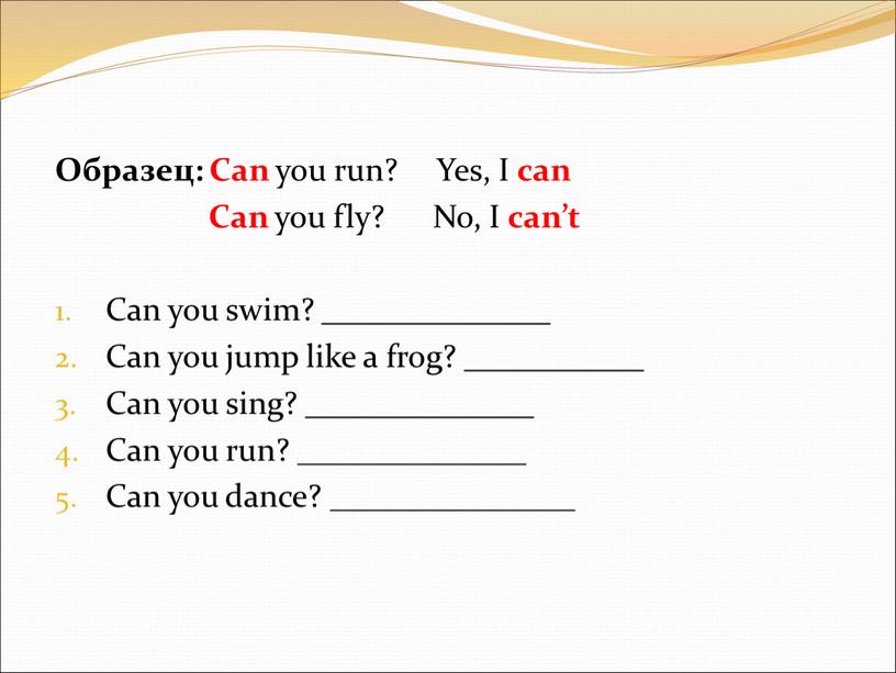 Образец: Can you run? Yes,