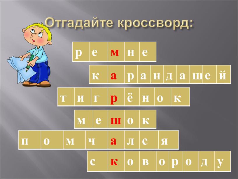 Отгадайте кроссворд: р е м н е к а р а н д а ш е й т и г р ё н о к…