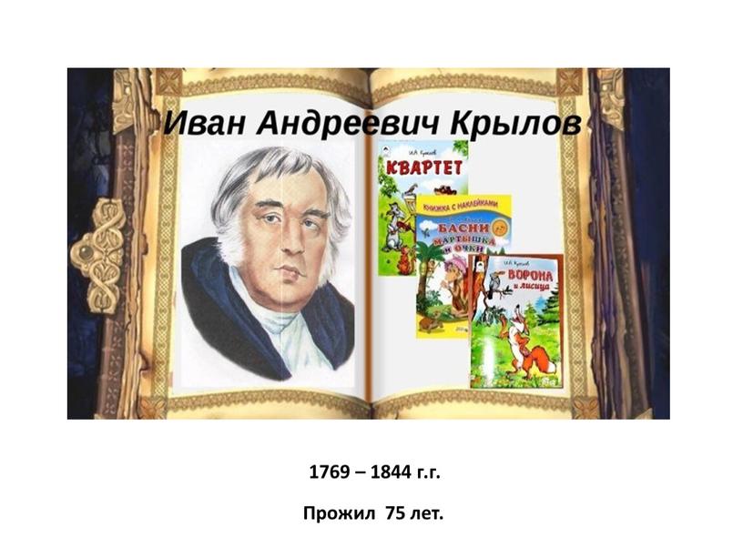 1769 – 1844 г.г. Прожил 75 лет.