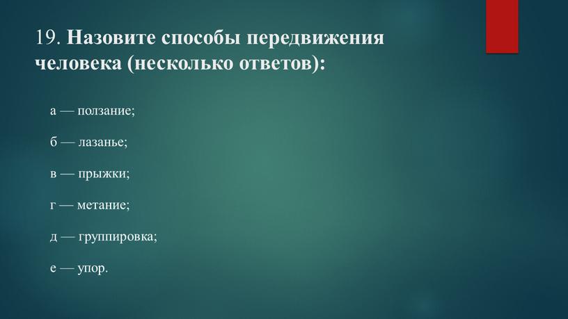 Назовите способы передвижения человека (несколько ответов): а — ползание; б — лазанье; в — прыжки; г — метание; д — группировка; е — упор