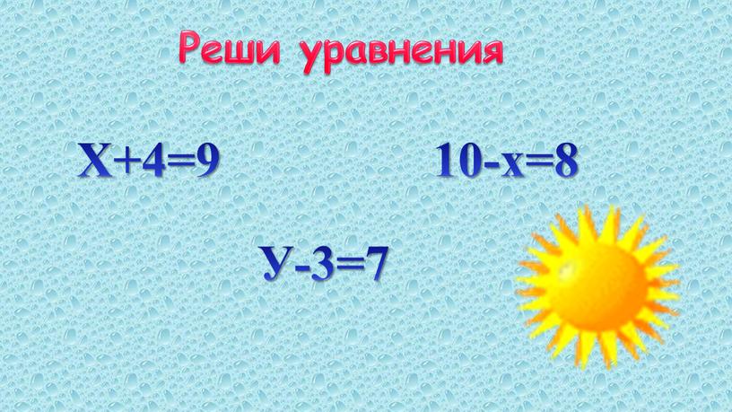 Реши уравнения Х+4=9 У-3=7 10-х=8