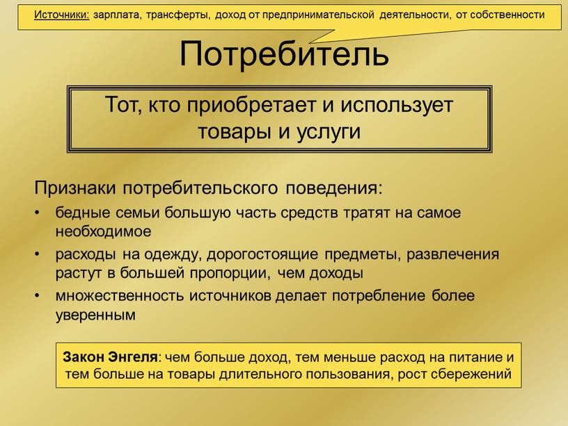 Потребитель Признаки потребительского поведения: бедные семьи большую часть средств тратят на самое необходимое расходы на одежду, дорогостоящие предметы, развлечения растут в большей пропорции, чем доходы…