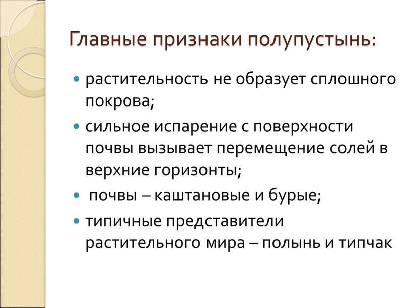 Главные признаки полупустынь: растительность не образует сплошного покрова; сильное испарение с поверхности почвы вызывает перемещение солей в верхние горизонты; почвы – каштановые и бурые; типичные…