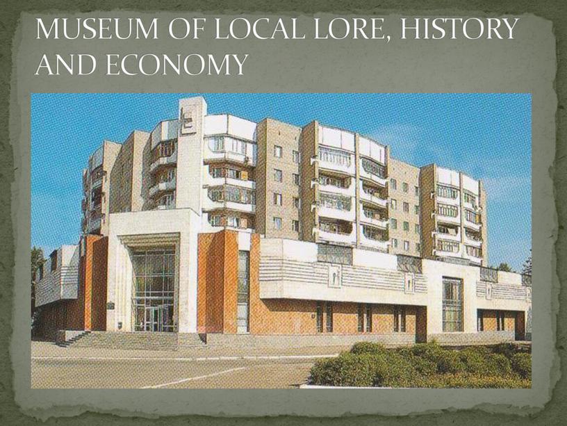 MUSEUM OF LOCAL LORE, HISTORY AND