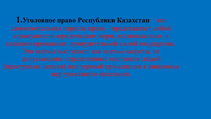 Уголовное право Республики Казахстан – это самостоятельная отрасль права – представляет собой совокупность юридических норм, установленных и санкционированных принудительной силой государства