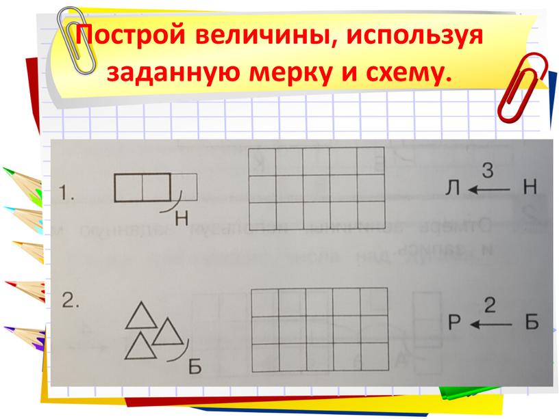 Построй величины, используя заданную мерку и схему