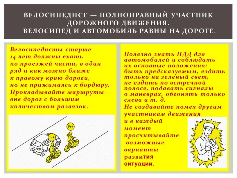 Велосипедисты старше 14 лет должны ехать по проезжей части, в один ряд и как можно ближе к правому краю дороги, но не прижимаясь к бордюру