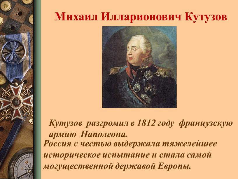 Михаил Илларионович Кутузов Россия с честью выдержала тяжелейшее историческое испытание и стала самой могущественной державой