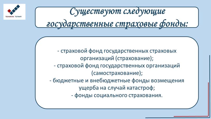 Существуют следующие государственные страховые фонды: - страховой фонд государственных страховых организаций (страхование); - страховой фонд государственных организаций (самострахование); - бюджетные и внебюджетные фонды возмещения ущерба…