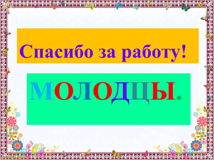 Молодцы. Спасибо за работу!