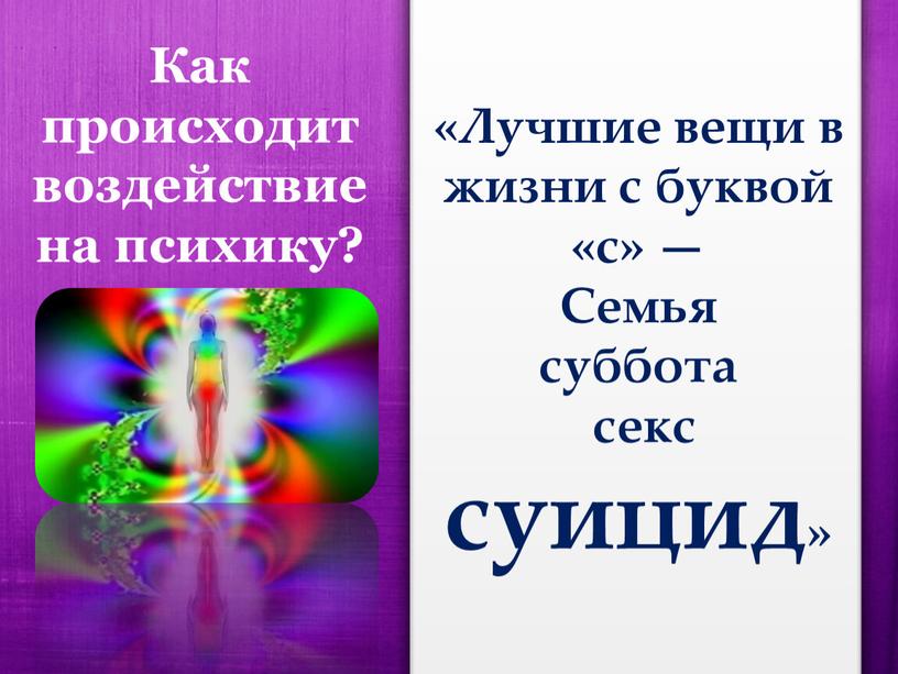 Как происходит воздействие на психику? «Лучшие вещи в жизни с буквой «с» —