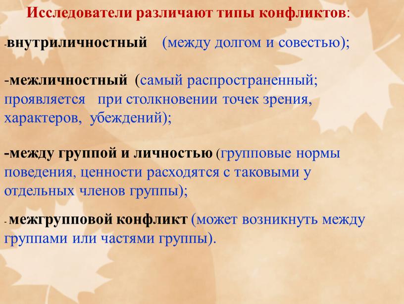 Исследователи различают типы конфликтов : - внутриличностный (между долгом и совестью); - межличностный (самый распространенный; проявляется при столкновении точек зрения, характеров, убеждений); -между группой и…