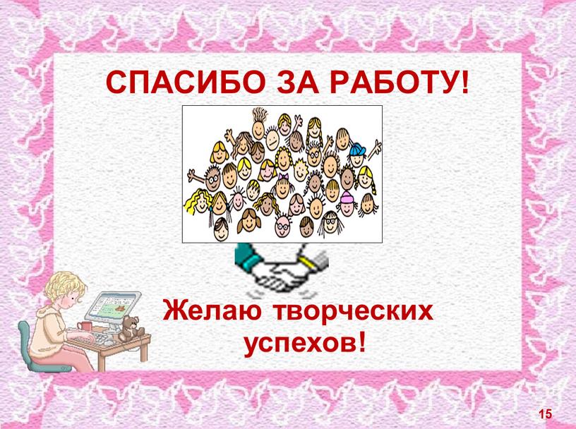 СПАСИБО ЗА РАБОТУ! Желаю творческих успехов! 15