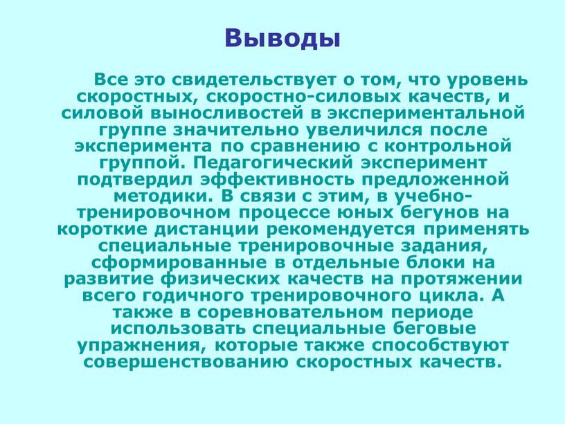 Выводы Все это свидетельствует о том, что уровень скоростных, скоростно-силовых качеств, и силовой выносливостей в экспериментальной группе значительно увеличился после эксперимента по сравнению с контрольной…