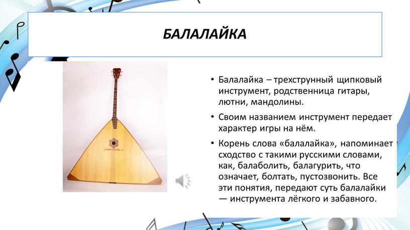 БАЛАЛАЙКА Балалайка – трехструнный щипковый инструмент, родственница гитары, лютни, мандолины