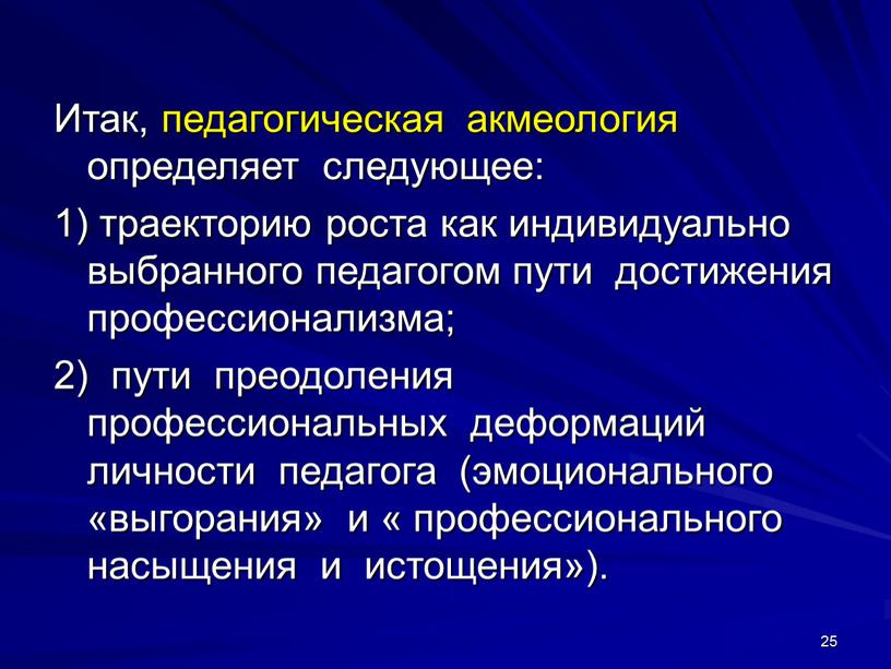 Итак, педагогическая акмеология определяет следующее: 1) траекторию роста как индивидуально выбранного педагогом пути достижения профессионализма; 2) пути преодоления профессиональных деформаций личности педагога (эмоционального «выгорания» и…