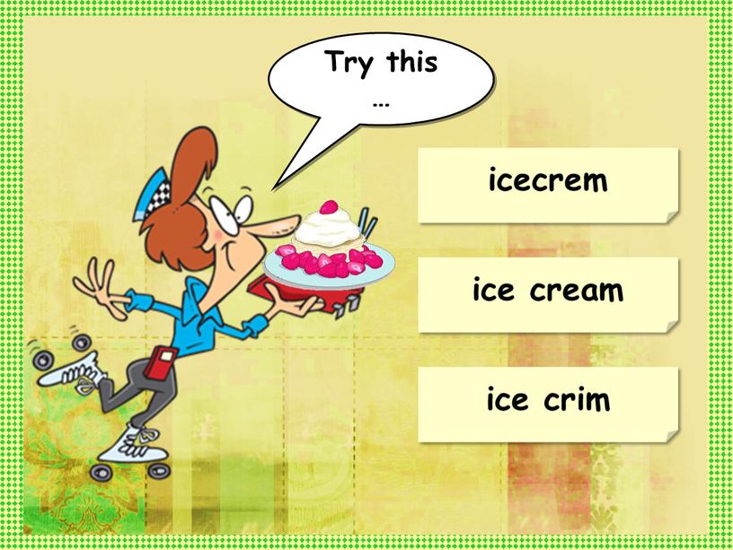 ice cream icecrem ice crim Try this …