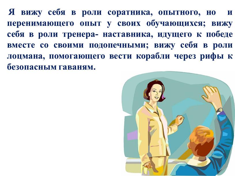 Я вижу себя в роли соратника, опытного, но и перенимающего опыт у своих обучающихся; вижу себя в роли тренера- наставника, идущего к победе вместе со…