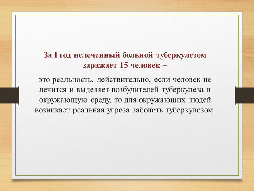 За I год нелеченный больной туберкулезом заражает 15 человек – это реальность, действительно, если человек не лечится и выделяет возбудителей туберкулеза в окружающую среду, то…