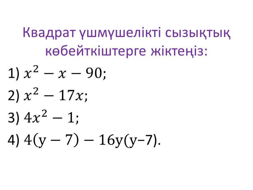 Квадрат үшмүшелікті сызықтық көбейткіштерге жіктеңіз: 1) 𝑥 2 𝑥𝑥 𝑥 2 2 𝑥 2 −𝑥𝑥−90; 2) 𝑥 2 𝑥𝑥 𝑥 2 2 𝑥 2 −17𝑥𝑥;…