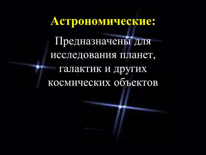 Астрономические: Предназначены для исследования планет, галактик и других космических объектов