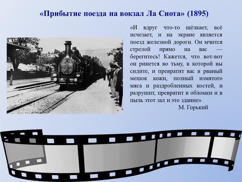 Прибытие поезда на вокзал Ла Сиота» (1895) «И вдруг что-то щёлкает, всё исчезает, и на экране является поезд железной дороги