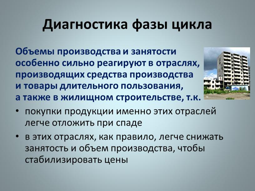 Диагностика фазы цикла Объемы производства и занятости особенно сильно реагируют в отраслях, производящих средства производства и товары длительного пользования, а также в жилищном строительстве, т