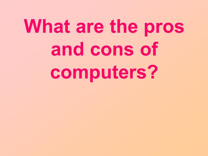 What are the pros and cons of computers?