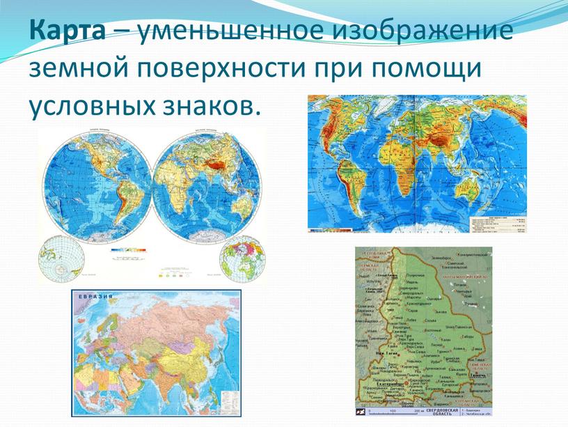 Карта – уменьшенное изображение земной поверхности при помощи условных знаков