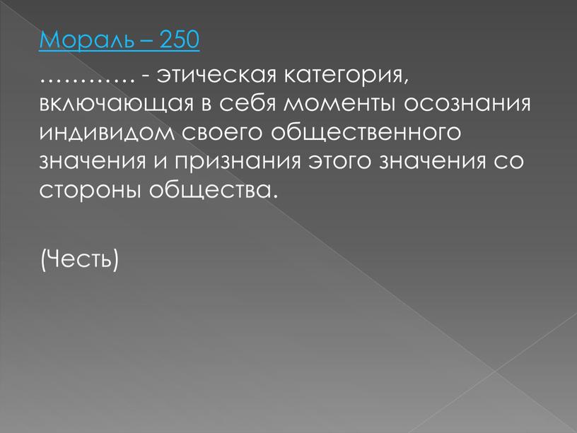 Мораль – 250 ………… - этическая категория, включающая в себя моменты осознания индивидом своего общественного значения и признания этого значения со стороны общества